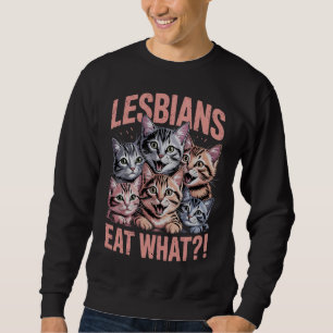 Lesbians Eat What Funny Cat Lesbian LGBTQ Pride Sweatshirt