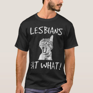 Lesbians Eat What Funny Cat  T-Shirt
