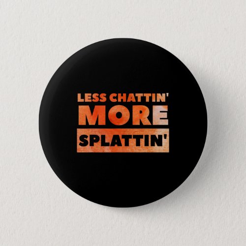 Less Chattin39 More Splattin39 Funny Fitness  Button