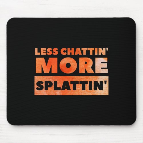 Less Chattin39 More Splattin39 Funny Fitness  Mouse Pad