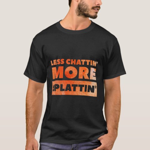 Less Chattin39 More Splattin39 Funny Fitness  T_Shirt