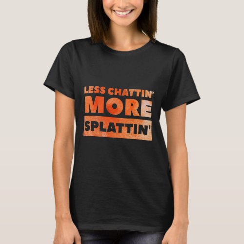 Less Chattin39 More Splattin39 Funny Fitness  T_Shirt