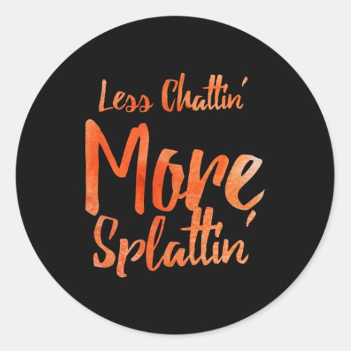 Less Chattin39 More Splattin39 With Orange Letters Classic Round Sticker