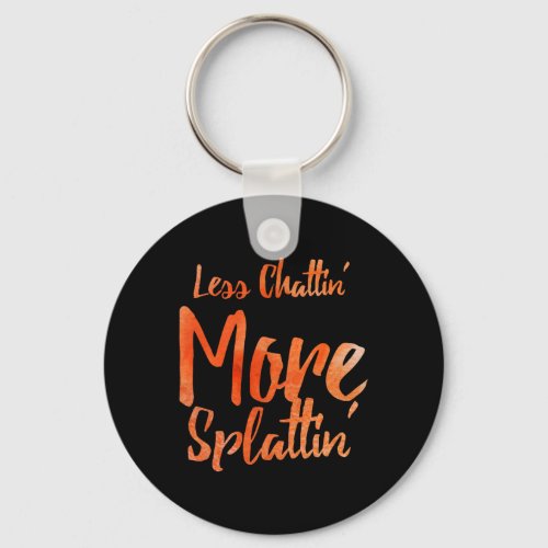 Less Chattin39 More Splattin39 With Orange Letters Keychain