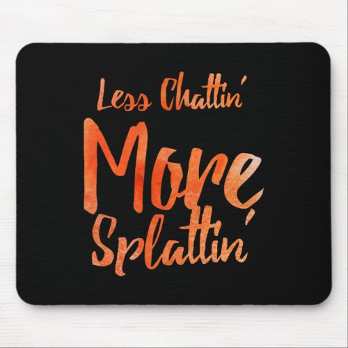 Less Chattin39 More Splattin39 With Orange Letters Mouse Pad