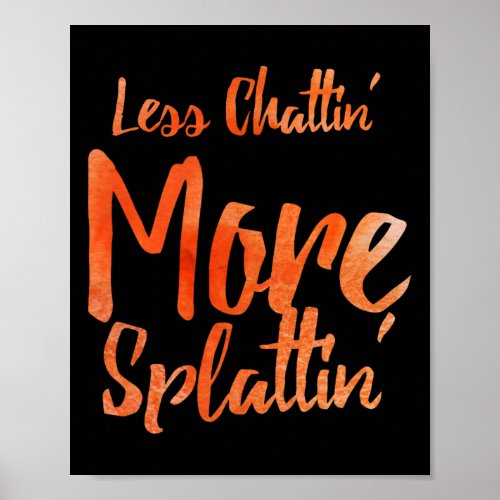 Less Chattin39 More Splattin39 With Orange Letters Poster