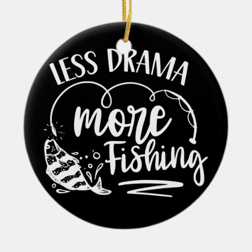 Less Drama More Fishing Sayings Fish Fisherman Ceramic Ornament