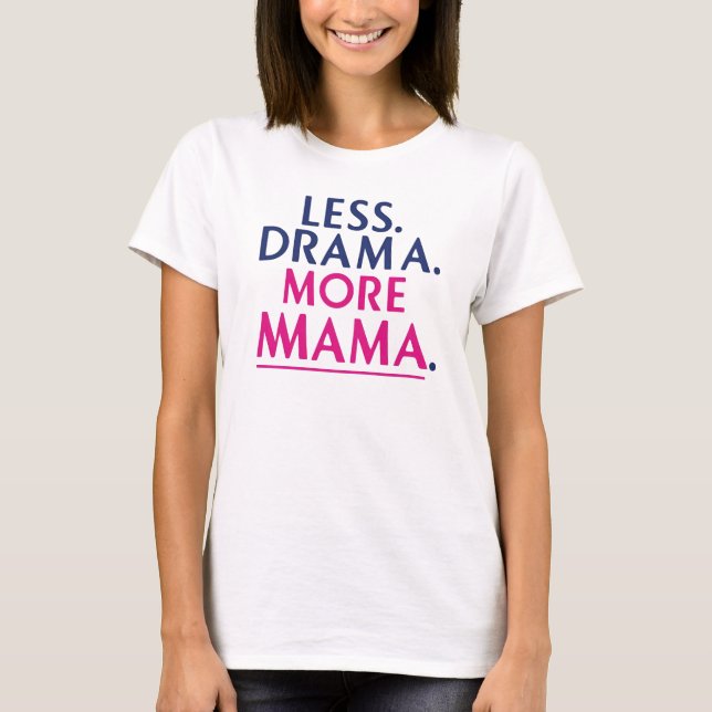 Less Drama. More Mama T-shirt. T-Shirt (Front)