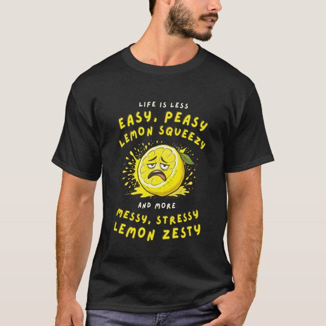 Less Easy Peasy More Messy Stressy Lemon Zesty Sar T-Shirt (Front)