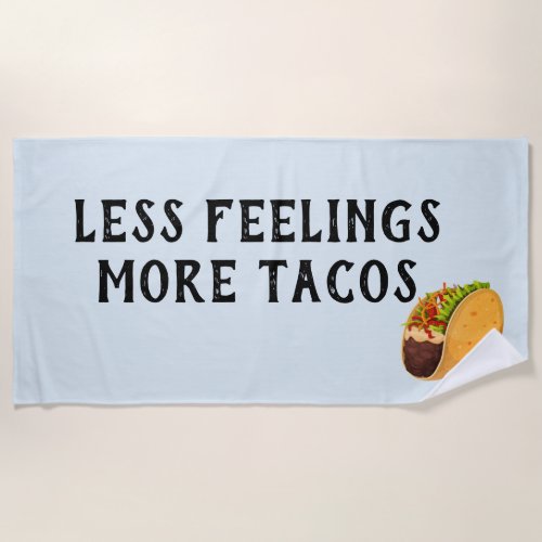 Less Feelings More Tacos Funny Beach Towel