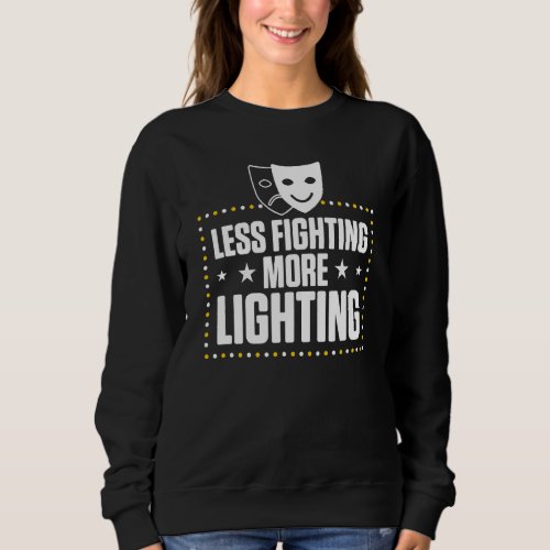 Less Fighting More Lighting Theatre Tech Stage Cre Sweatshirt