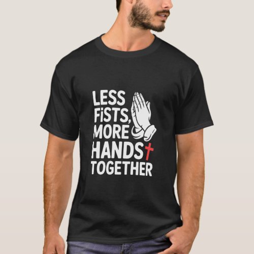 Less Fists More Hands Together Prayer Unity Faith T-Shirt