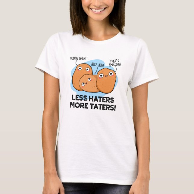 Less Haters More Taters Cute Potato Pun T-Shirt (Front)