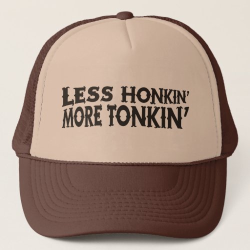 Less Honkin More Tonkin Trucker Hat