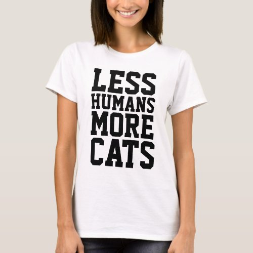 LESS HUMANS MORE CATS funny Cat T_shirts