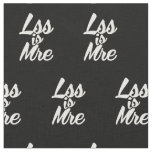 Less is More, Lss Is Mre Fabric