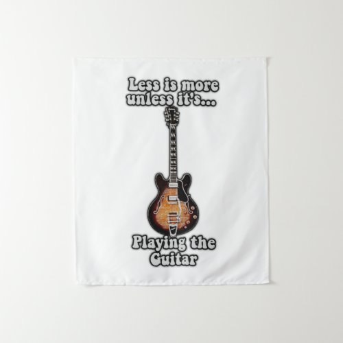Less is more unless its playing the guitar brown tapestry