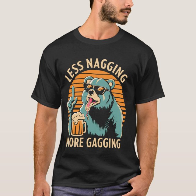 Less Nagging More Gagging Bear Beer Apparel T-Shirt (Front)