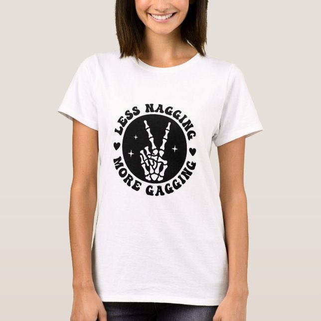 Less Nagging More Gagging Cheeky Humor Design T-Shirt (Front)