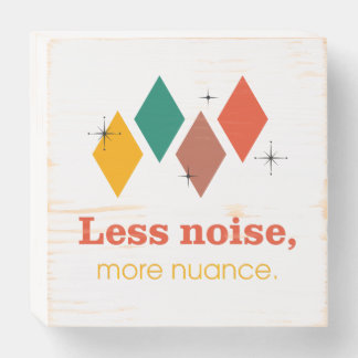 Less Noise More Nuance – Wooden Box Sign 