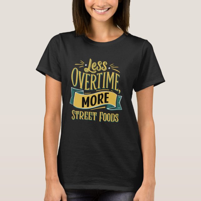 Less Overtime, More Street Foods Quote Design T-Shirt (Front)