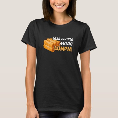 Less People Lumpia Filipino Food Foodie Spring Rol T_Shirt