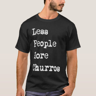 Less People More Churros Mexican Churro T-Shirt
