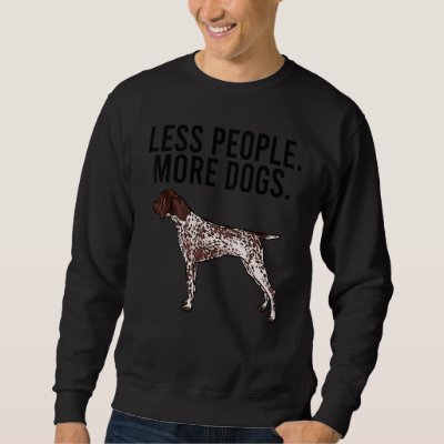 Less People More Dogs German Shorthaired Pointer Sweatshirt