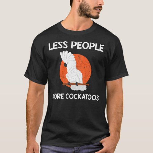 Less People Parrot Lover Umbrella Cockatoo graphic T_Shirt