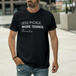 Less Pickle More Tennis Thanks - Funny Sport  T-Shirt