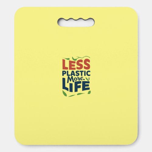 Less Plastic More Life  Seat Cushion