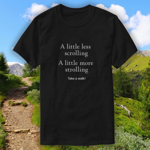 Less Scrolling More Strolling -Take a walk-T-Shirt T-Shirt