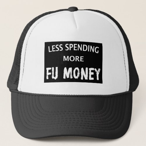Less Spending More FU Money Trucker Hat