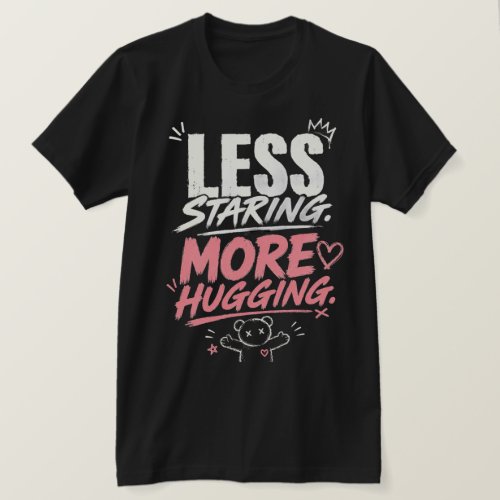 Less Staring More Hugging T-shirt Genz's Favourite
