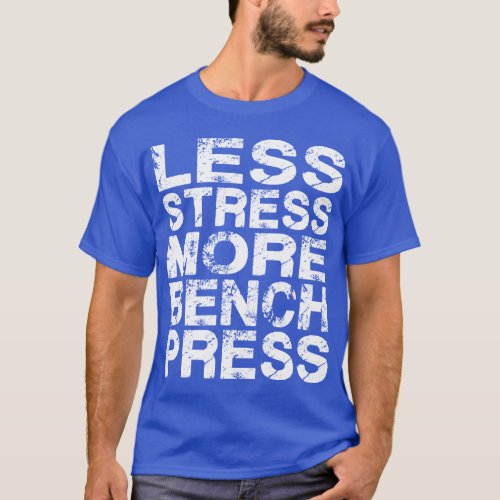 Less Stress More Bench Press T_Shirt