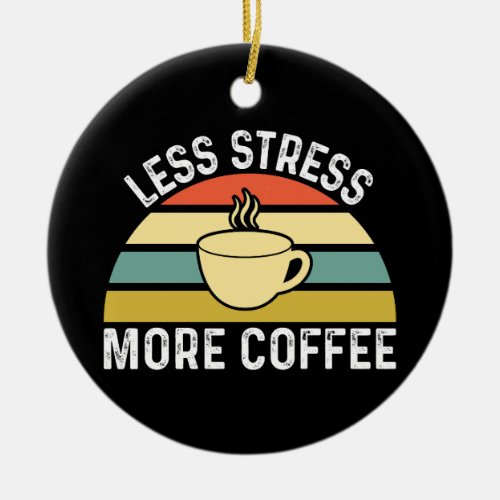 Less Stress More Coffee Ceramic Ornament