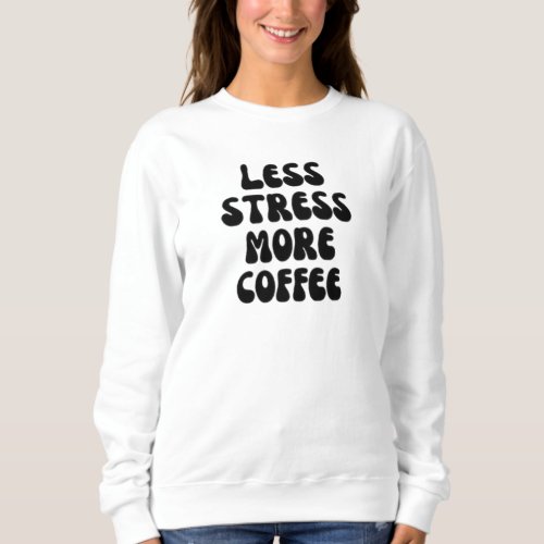 Less stress more coffee sweatshirt