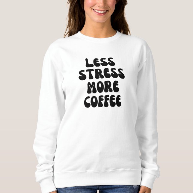 Less stress more coffee sweatshirt (Front)