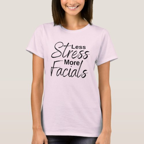 Less Stress More Facials Spa Skin Care T_shirt