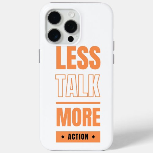 less talk more action iPhone 15 pro max case