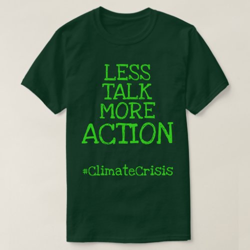 Less Talk More Action ClimateCrisis T_Shirt