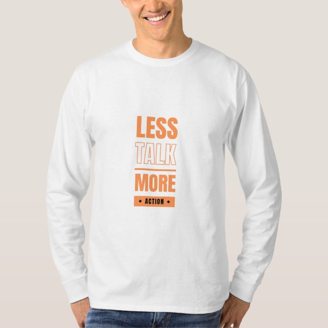 less talk, more action T-Shirt (Front)