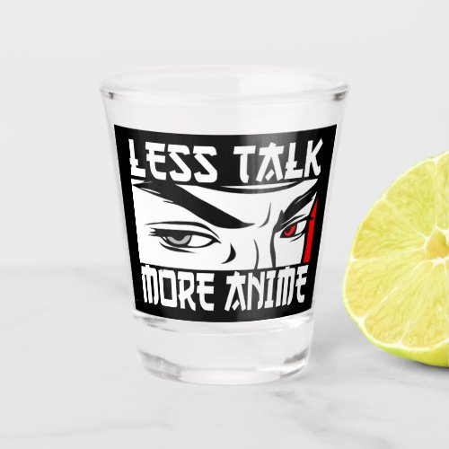 Less Talk More Anime _ Funny Anime   Shot Glass