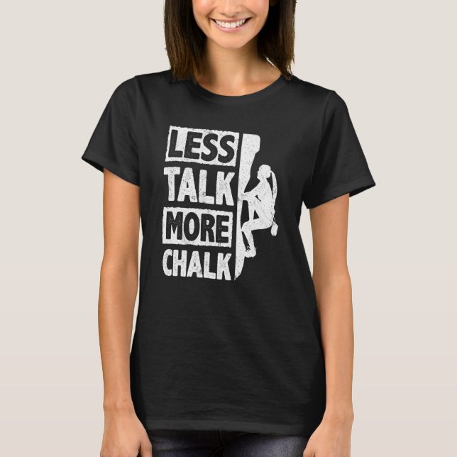 Less Talk More Chalk Bouldering Wall Climber Bould T-Shirt (Front)