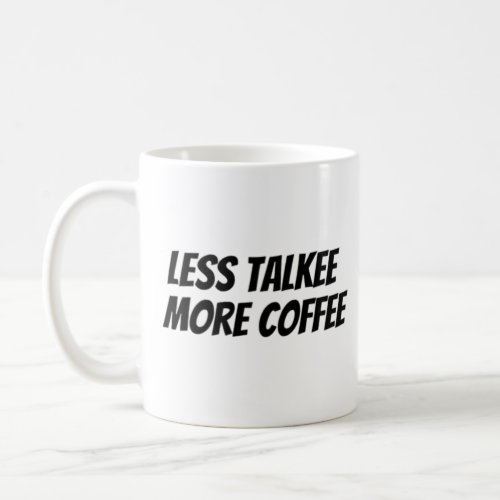 less talk more coffee coffee mug