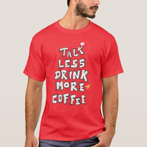 Less Talk More Coffee Funny Caffeine Lover Quote T_Shirt