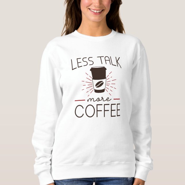 Less Talk More Coffee Sweatshirt (Front)