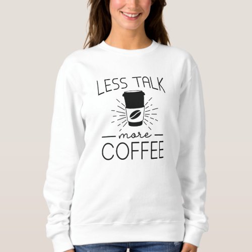 Less Talk More Coffee Sweatshirt