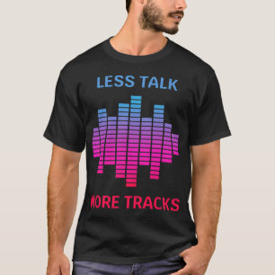 Less Talk More Tracks Music Producer T-Shirt