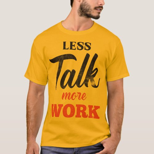 Less Talk More Work T_Shirt